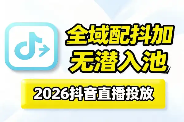 蚂蚁全域配抖加3.0入池课:2026无潜入池方法论
