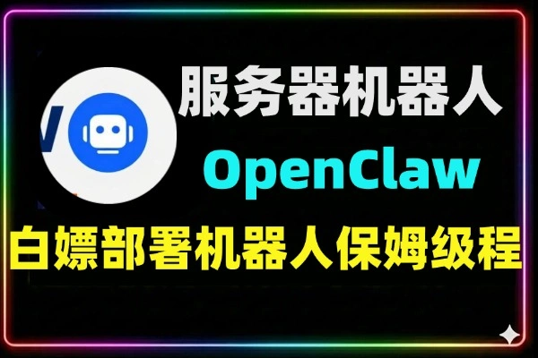 白嫖服务器OpenClaw部署飞书机器人接入保姆级教程