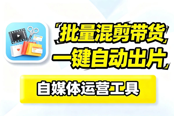 自媒体工具：自动剪辑批量混剪带货视频，一键出片